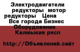 Электродвигатели, редукторы, мотор-редукторы › Цена ­ 123 - Все города Бизнес » Оборудование   . Калмыкия респ.